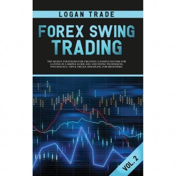 Forex Swing Trading : THE SECRET STRATEGIES FOR CREATING A PASSIVE INCOME FOR A LIVING IN A SIMPLE GUIDE. DAY AND SWING TECHNIQUES, PSYCHOLOGY, TIPS & TRICKS, DISCIPLINE, FOR BEGINNERS Logan Trade For