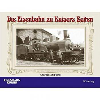 Die Eisenbahn zu Kaisers Zeiten