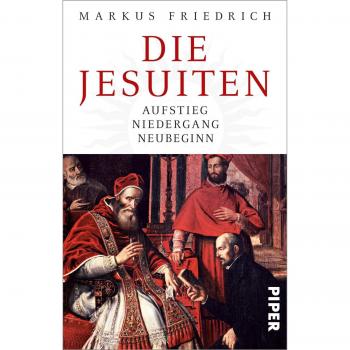 Markus Friedrich Die Jesuiten: Aufstieg, Niedergang, Neubeginn