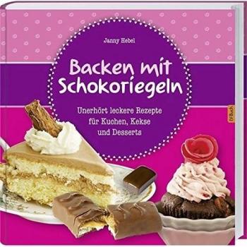 Backen mit Schokoriegeln: Unerhört leckere Rezepte für Kuchen, Kekse und Desserts.