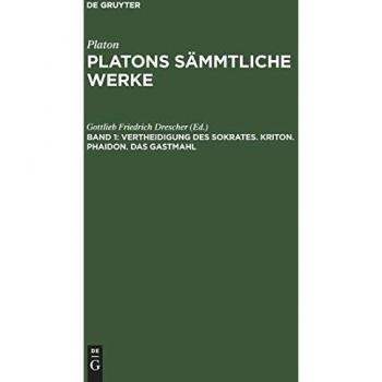 Vertheidigung des Sokrates. Kriton. Phaidon. Das Gastmahl (Platon: Platons sämmtliche Werke)