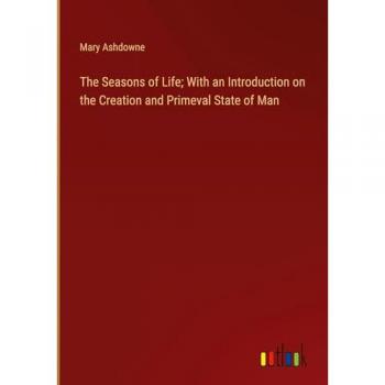 The Seasons of Life; With an Introduction on the Creation and Primeval State of Man
