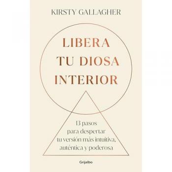 Libera tu diosa interior : 13 pasos para despertar tu versión más intuitiva, auténtica y poderosa (Tapa blanda).