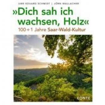 Schmidt, Uwe Eduard Dich Sah Ich Wachsen, Holz: 100+1 Jahre Saar-Wald-Kultur