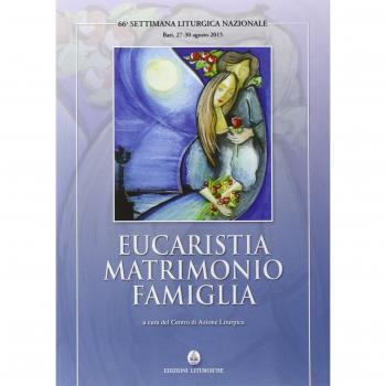 Eucaristia matrimonio famiglia. 66ª settimana liturgica