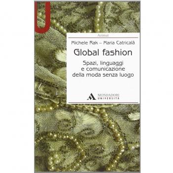 Global fashion. Spazi, linguaggi e comunicazione della moda senza luogo