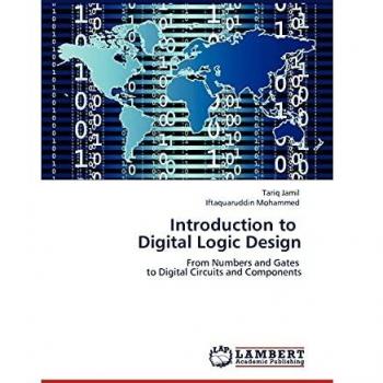 Introduction to Digital Logic Design: From Numbers and Gates to Digital Circuits and Components