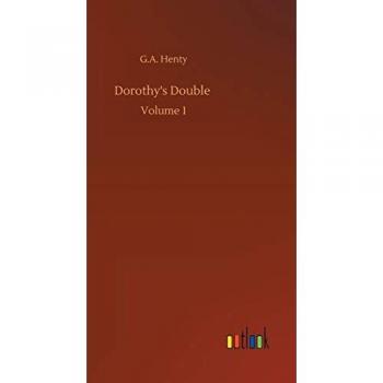 Dorothy's Double: Volume 1 von G. A. Henty