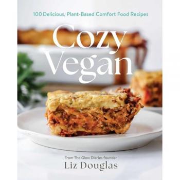 Cozy Vegan : 100 Delicious, Plant-Based Comfort Food Recipes (a Cookbook), by Liz Douglas