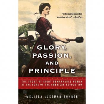 Bohrer, Melissa Lukeman Glory, Passion, And Principle: The Story Of Eight Remarkable Women At The Core Of The American Revolution