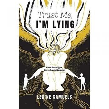 Samuels, Lexine: Trust Me, I'm Lying: Love is taught, tested, and tamed.