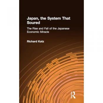 Japan, the System That Soured: The Rise and Fall of the Japanese Economic Miracle