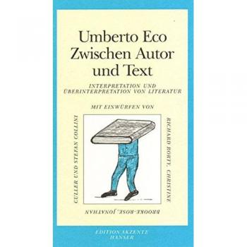 Umberto Eco Zwischen Autor Und Text: Interpretation Und Überinterpretation. Mit Einwürfen Von Richard Rorty, Jonathan Culler, Christine Brooke-Rose Und Stefan Collini
