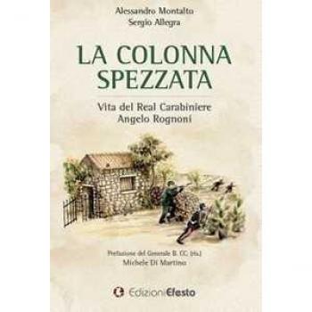 La colonna spezzata. Vita del Real Carabiniere Angelo Rognoni