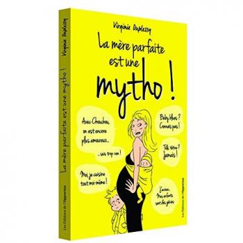 La mère parfaite est une mytho ! : La vérité enfin révélée sur l'univers impitoyable des mères