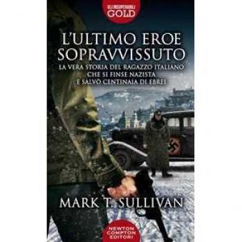 L' ultimo eroe sopravvissuto. La vera storia del ragazzo italiano che si finse nazista e salvò centinaia di ebrei