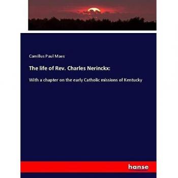 The life of Rev. Charles Nerinckx:: With a chapter on the early Catholic missions of Kentucky