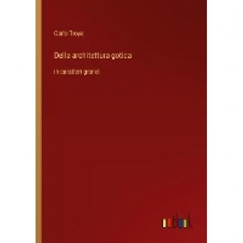 Della architettura gotica: in caratteri grandi