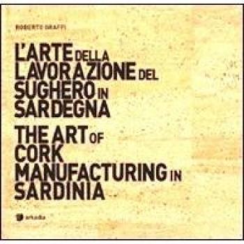 L' arte della lavorazione del sughero in Sardegna-The art of cork manufacturing in Sardinia. Ediz. bilingue. Con DVD