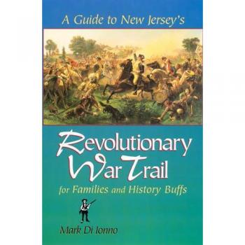 A Guide to New Jerseys Revolutionary War Trail by Mark Di Ionno