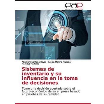 Sistemas de inventario y su influencia en la toma de decisiones: Tome una decisión acertada sobre el futuro económico de su empresa basado en pruebas de su realidad