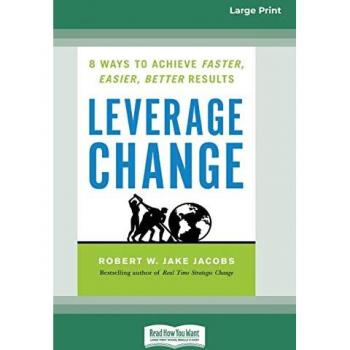 Leverage Change: 8 Ways to Achieve Faster, Easier, Better Results [Large Print 16 Pt Edition]