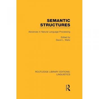 Semantic Structures (RLE Linguistics B: Grammar): Grammar): Advances in Natural Language Processing (Routledge Library Editions: Linguistics)