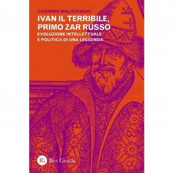 Ivan il Terribile, primo zar russo. Evoluzione intellettuale e politica di una leggenda