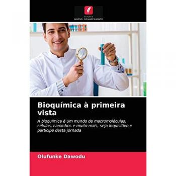 Bioquímica à primeira vista: A bioquímica é um mundo de macromoléculas, células, caminhos e muito mais, seja inquisitivo e participe desta jornada