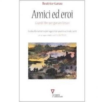 Amici ed eroi. Grandi libri per giovani lettori. Guida alla narrativa per ragazzi dai quattro ai tredici anni