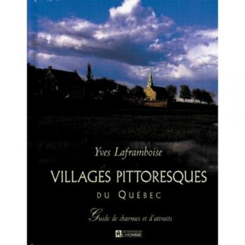 Villages pittoresques du Québec : Guide de charmes et d'attraits