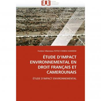 ÃTUDE D'IMPACT ENVIRONNEMENTAL EN DROIT FRANÃAIS ET CAMEROUNAIS: ÃTUDE D'IMPACT ENVIRONNEMENTAL (Omn.Univ.Europ.)