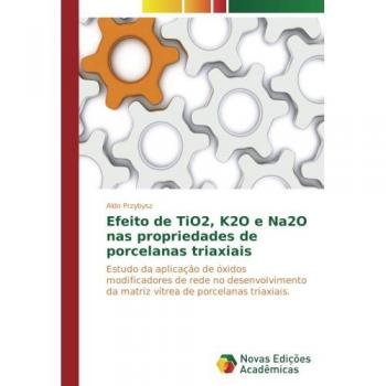Efeito de TiO2, K2O e Na2O nas propriedades de porcelanas triaxiais: Estudo da aplicação de óxidos modificadores de rede no desenvolvimento da matriz vítrea de porcelanas triaxiais.