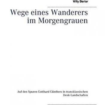 Wege eines Wanderers im Morgengrauen: Auf den Spuren Gotthard Günthers in transklassischen Denk-Landschaften