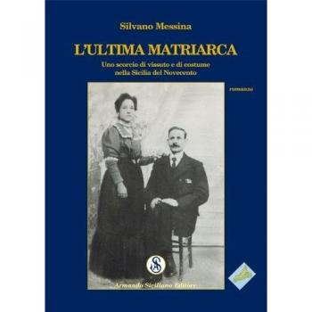 L' ultima matriarca. Uno scorcio di vissuto e di costume nella Sicilia del Novecento