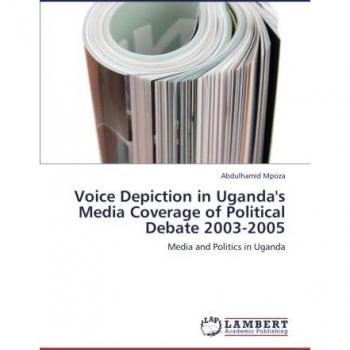 Voice Depiction in Uganda's Media Coverage of Political Debate 2003-2005: Media and Politics in Uganda