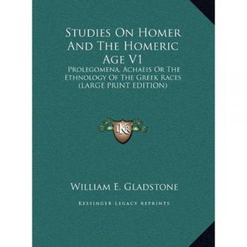 Studies On Homer And The Homeric Age V1: Prolegomena, Achaeis Or The Ethnology Of The Greek Races