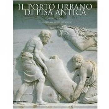 Il porto urbano di Pisa antica. La fase etrusca. Il contesto e il relitto ellenistico. Ediz. illustrata