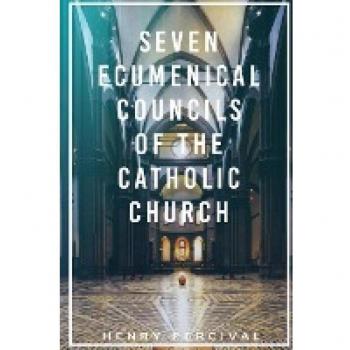 Percival, Henry: Seven Ecumenical Councils of the Catholic Church
