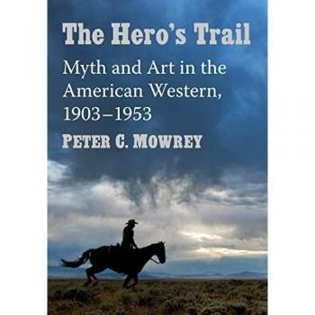 The Hero's Trail: Myth and Art in the American Western, 1903-1953