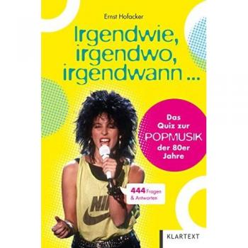 Irgendwie irgendwo irgendwann ...: 444 Fragen & Antworten zur Popmusik der 80er Jahre