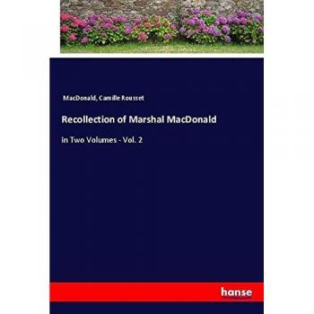 Recollection of Marshal MacDonald: in Two Volumes