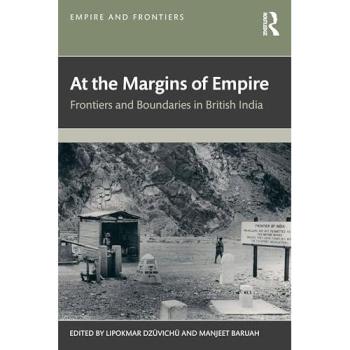 At the Margins of Empire : Frontiers and Boundaries in British India