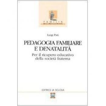 Pedagogia familiare e denatalitÃ . Per il ricupero educativo della societÃ  fraterna