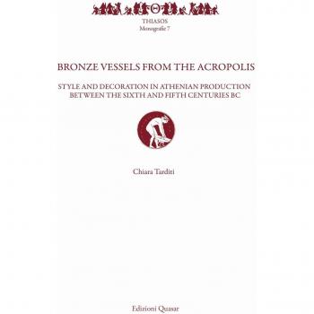 Bronze vessels from the acropolis. Style and decoration in athenian production between the Sixth and Fifth Centuries BC. Ediz. illustrata