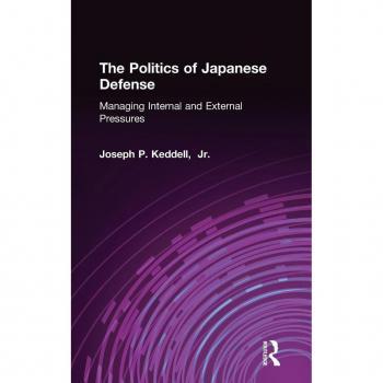 The Politics of Defense in Japan: Managing Internal and External Pressures