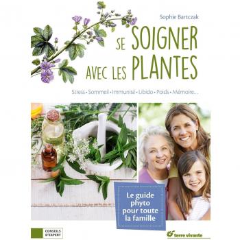 Se soigner avec les plantes: Stress, sommeil, immunité, libido, poids, mémoire ...