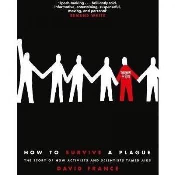 How to Survive a Plague: The Story of How Activists and Scie... by France, David