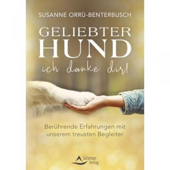 Geliebter Hund – ich danke dir!: Berührende Erfahrungen mit unserem treusten Begleiter