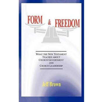 Form & Freedom: What the New Testament Teaches about Church Government and Church Leadership /
